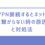vpn接続するとネットに繋がらない時の原因と対処法は？